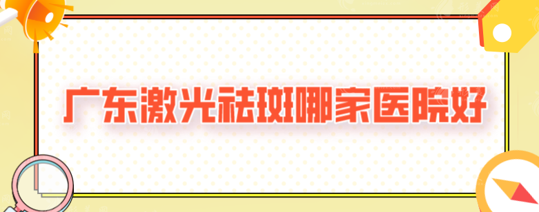 廣東激光祛斑哪家醫(yī)院好？荔灣區(qū)人民醫(yī)院、曙光等實力強勁