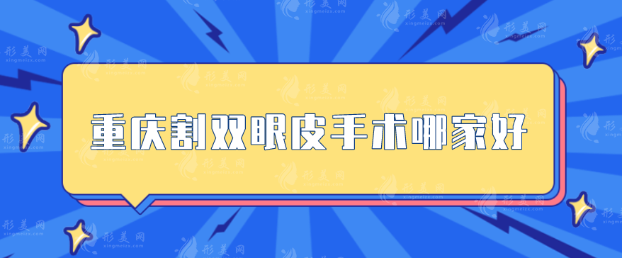 重慶割雙眼皮手術(shù)哪家好？排名前5家憑實力脫穎而出！