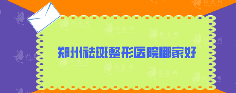 鄭州祛斑整形醫(yī)院哪家好？上榜前五名，各家都是實力派