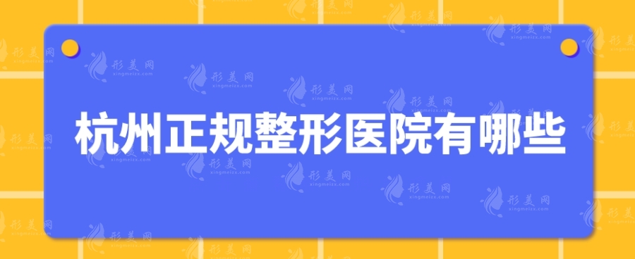 杭州正規(guī)整形醫(yī)院有哪些？私立、公立醫(yī)院紛紛上榜，一起來看看