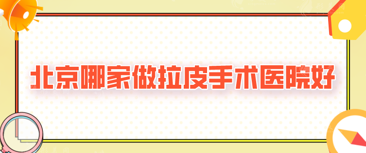 北京哪家做拉皮手術(shù)醫(yī)院好？全新排名前五強(qiáng)出爐，任你選
