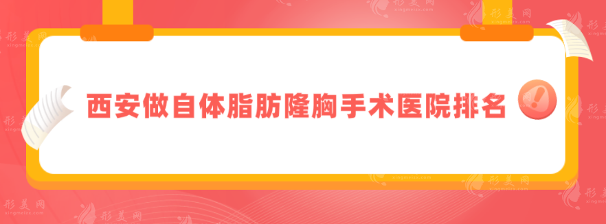 西安做自體脂肪隆胸手術(shù)醫(yī)院排名，口碑嚴(yán)選五家實(shí)力醫(yī)院