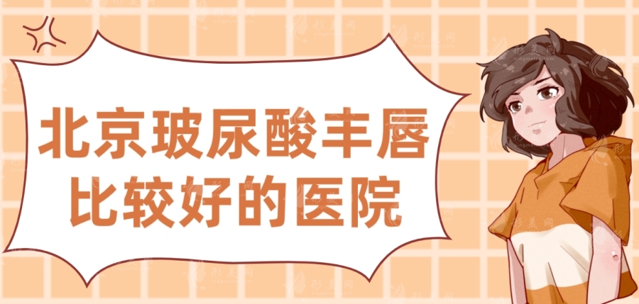 北京玻尿酸豐唇比較好的醫(yī)院有哪些？