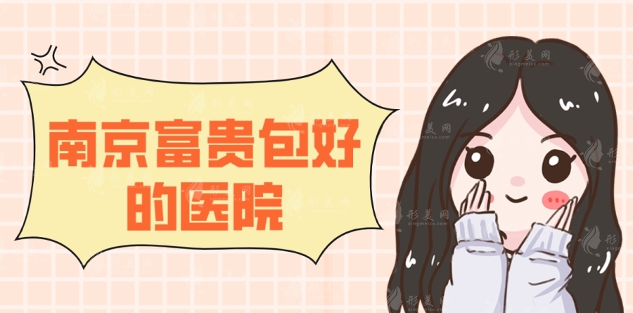 南京治療富貴包的醫(yī)院哪家好？技術(shù)好口碑不錯(cuò)的醫(yī)院排行榜