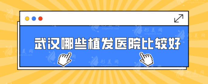 武漢哪些植發(fā)醫(yī)院比較好？五家排名榜單分享，公認(rèn)技術(shù)好