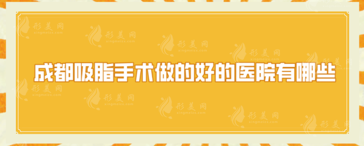 成都吸脂手術(shù)做的好的醫(yī)院有哪些？5家正規(guī)醫(yī)院皆已上榜