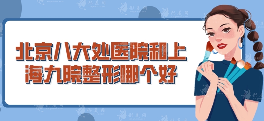北京八大處醫(yī)院和上海九院整形哪個好？收費價格/醫(yī)生名單