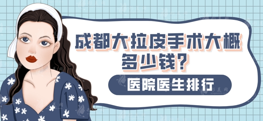 成都大拉皮手術(shù)大概多少錢？人氣醫(yī)院醫(yī)生排行名單！