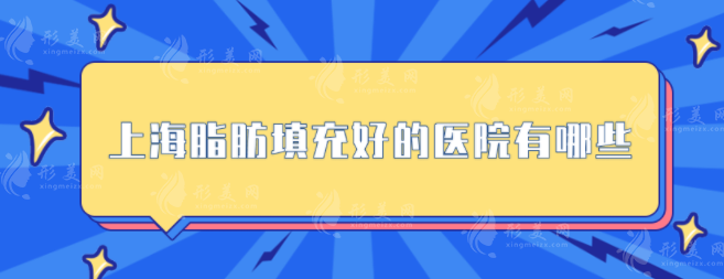 上海脂肪填充好的醫(yī)院有哪些？醫(yī)院名單分享，公布實(shí)力高低！