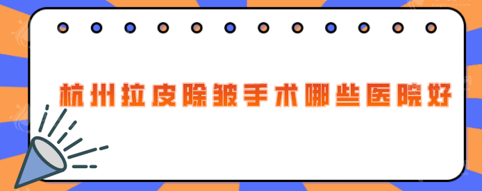 杭州拉皮除皺手術哪些醫(yī)院好？浙大附二、時光、美萊等實力PK