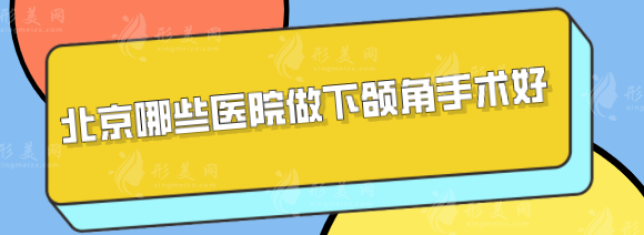 北京哪些醫(yī)院做下頜角手術(shù)好？排名前五出爐，快收藏！