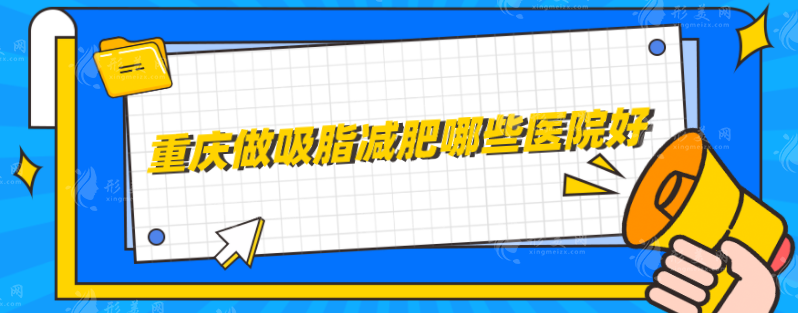 重慶做吸脂減肥哪些醫(yī)院好？實力派醫(yī)院名單在線分享