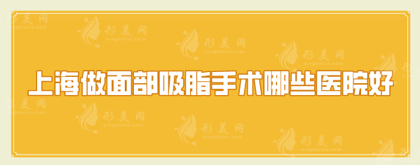 上海做面部吸脂手術(shù)哪些醫(yī)院好？當(dāng)?shù)厝肆λ]的口碑醫(yī)院