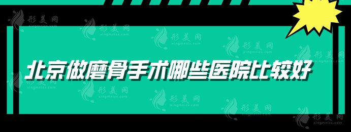 北京做磨骨手術(shù)哪些醫(yī)院比較好？5家好的醫(yī)院排名榜公布