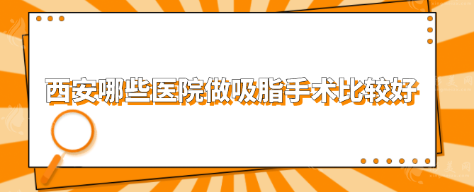 西安哪些醫(yī)院做吸脂手術(shù)比較好？榜上五家都是當(dāng)?shù)厝肆λ]醫(yī)院