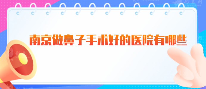 南京做鼻子手術(shù)好的醫(yī)院有哪些？人氣醫(yī)院資料在線一覽！