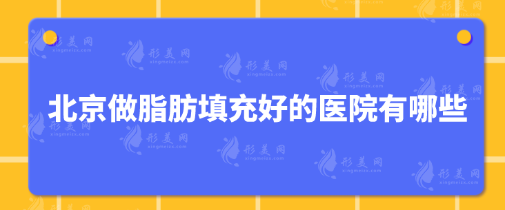 北京做脂肪填充好的醫(yī)院有哪些？匯總?cè)藲獍馮OP5，實(shí)力在線