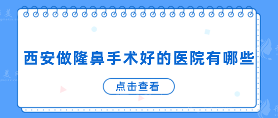 西安做隆鼻手術(shù)好的醫(yī)院有哪些？025全新醫(yī)院名單，值得認真一看