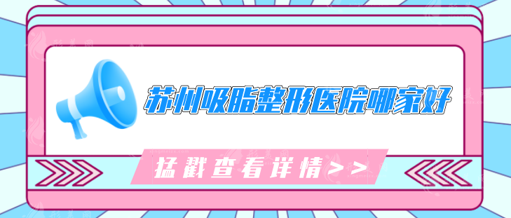 蘇州吸脂整形醫(yī)院哪家好？公布專業(yè)醫(yī)院名單來襲，一起來看看