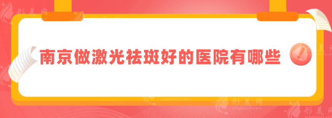 南京做激光祛斑好的醫(yī)院有哪些？熱門正規(guī)醫(yī)院在線一覽