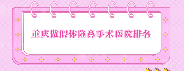 重慶做假體隆鼻手術(shù)醫(yī)院排名，TOP5名單匯總盤點(diǎn)