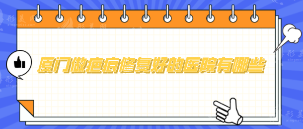 廈門做疤痕修復(fù)好的醫(yī)院有哪些？盤點(diǎn)人氣榜五強(qiáng)，一起來(lái)看看