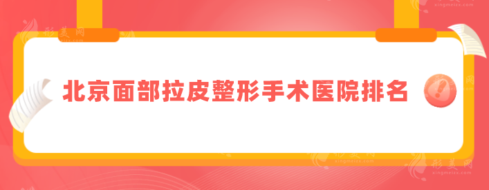 北京面部拉皮整形手術(shù)醫(yī)院排名，前五醫(yī)院名單公布，當(dāng)?shù)厝肆λ]