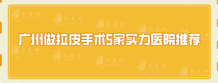 廣州做拉皮手術(shù)5家實力醫(yī)院推薦，醫(yī)院詳情介紹在線分享