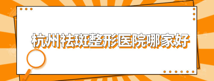 杭州祛斑整形醫(yī)院哪家好？盤點5家好評實力醫(yī)院，當(dāng)?shù)厝肆λ]