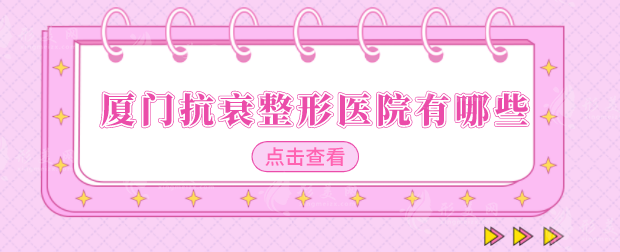 廈門抗衰整形醫(yī)院有哪些?華美、海峽等top5新鮮出爐!