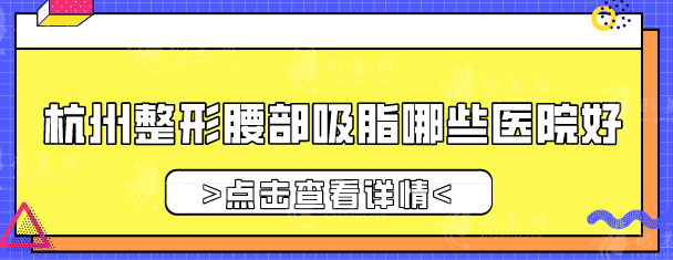 杭州整形腰部吸脂哪些醫(yī)院好？本地人氣醫(yī)美Top匯總盤點