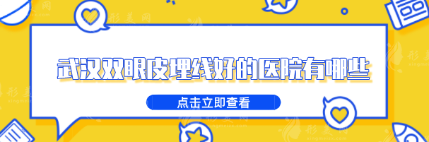 武漢雙眼皮埋線好的醫(yī)院有哪些？五家實力醫(yī)院等你來選
