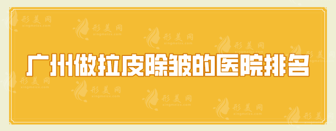 廣州做拉皮除皺的醫(yī)院排名，五家整形醫(yī)院任你選擇