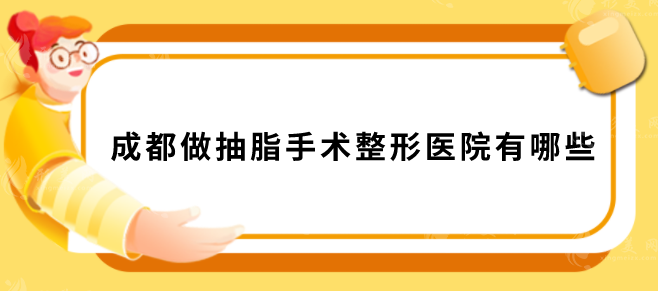 成都做抽脂手術(shù)整形醫(yī)院有哪些？上榜的都是當(dāng)?shù)厝藲飧哚t(yī)院