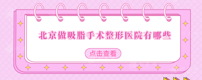 北京做吸脂手術(shù)整形醫(yī)院有哪些？中日友好、協(xié)和醫(yī)院等實力在線