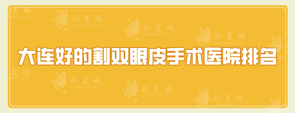 大連好的割雙眼皮手術(shù)醫(yī)院排名，2025醫(yī)院排行榜名單更新