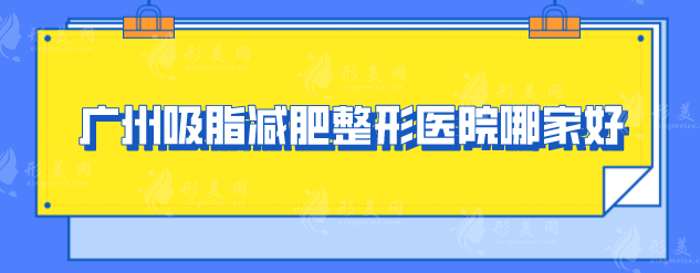 廣州吸脂減肥整形醫(yī)院哪家好？2025年口碑嚴選機構一覽