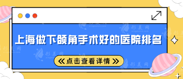 上海做下頜角手術(shù)好的醫(yī)院排名，2025全新排行榜名單出爐！