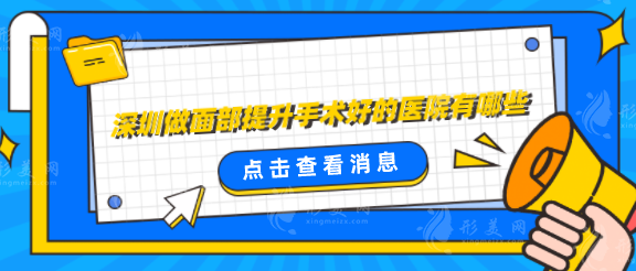 深圳做面部提升手術(shù)好的醫(yī)院有哪些？口碑精選五家醫(yī)院