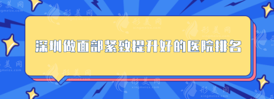 深圳做面部緊致提升好的醫(yī)院排名，5家高人氣好評(píng)醫(yī)院