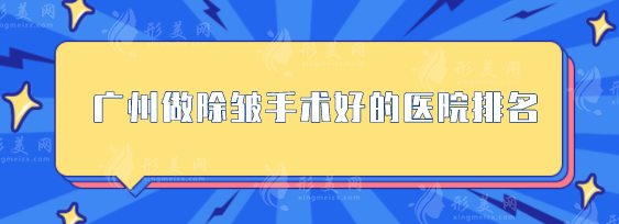 廣州做除皺手術(shù)好的醫(yī)院排名，廣大、華美等人氣TOP5一覽