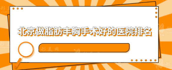 北京做脂肪豐胸手術(shù)好的醫(yī)院排名，五家口碑嚴(yán)選醫(yī)院上榜