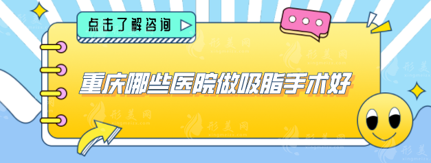 重慶哪些醫(yī)院做吸脂手術(shù)好？力薦幾家口碑好實力強(qiáng)的醫(yī)院