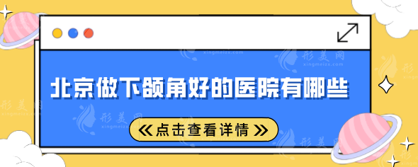 北京做下頜角好的醫(yī)院有哪些？上榜醫(yī)院實(shí)力過硬，點(diǎn)擊收藏！
