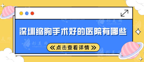 深圳縮胸手術好的醫(yī)院有哪些？多家實力醫(yī)院在線pk