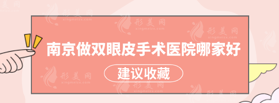 南京做雙眼皮手術醫(yī)院哪家好？熱門醫(yī)院已更新，一起看看