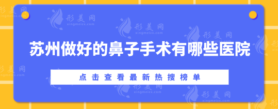 蘇州做好的鼻子手術有哪些醫(yī)院？鼻部整形醫(yī)美top5揭曉