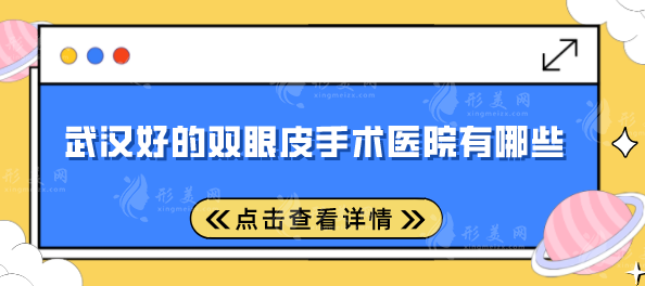 武漢好的雙眼皮手術醫(yī)院有哪些？專業(yè)&口碑排行榜在線分享