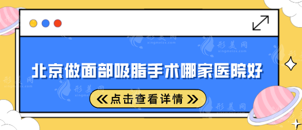 北京做面部吸脂手術哪家醫(yī)院好？上榜五家醫(yī)院全面對比